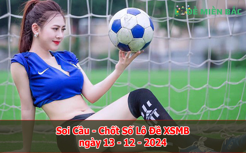 Soi Cầu – Chốt Số Lô Đề XSMB ngày 13-12-2024