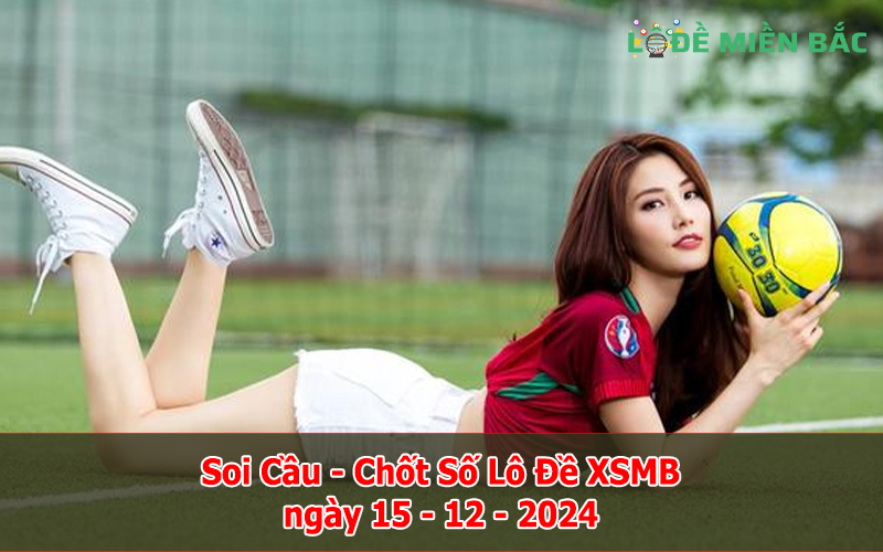 Soi Cầu – Chốt Số Lô Đề XSMB ngày 15-12-2024