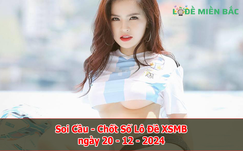 Soi Cầu – Chốt Số Lô Đề XSMB ngày 20-12-2024