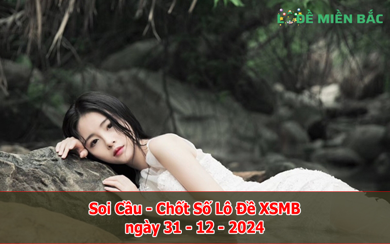 Soi Cầu – Chốt Số Lô Đề XSMB ngày 31-12-2024